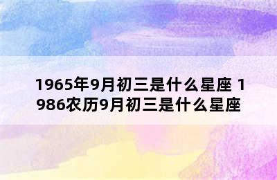 1965年9月初三是什么星座 1986农历9月初三是什么星座